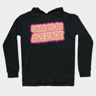 Dare To Be Average Hoodie